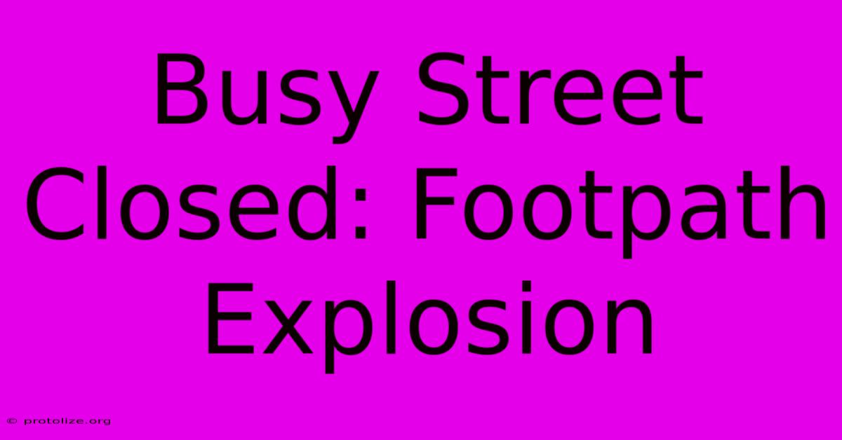 Busy Street Closed: Footpath Explosion Busy Street Closed: Footpath Explosion