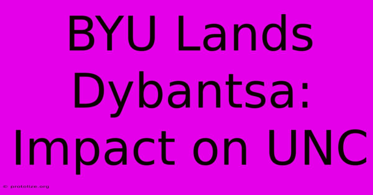 BYU Lands Dybantsa: Impact On UNC BYU Lands Dybantsa: Impact On UNC
