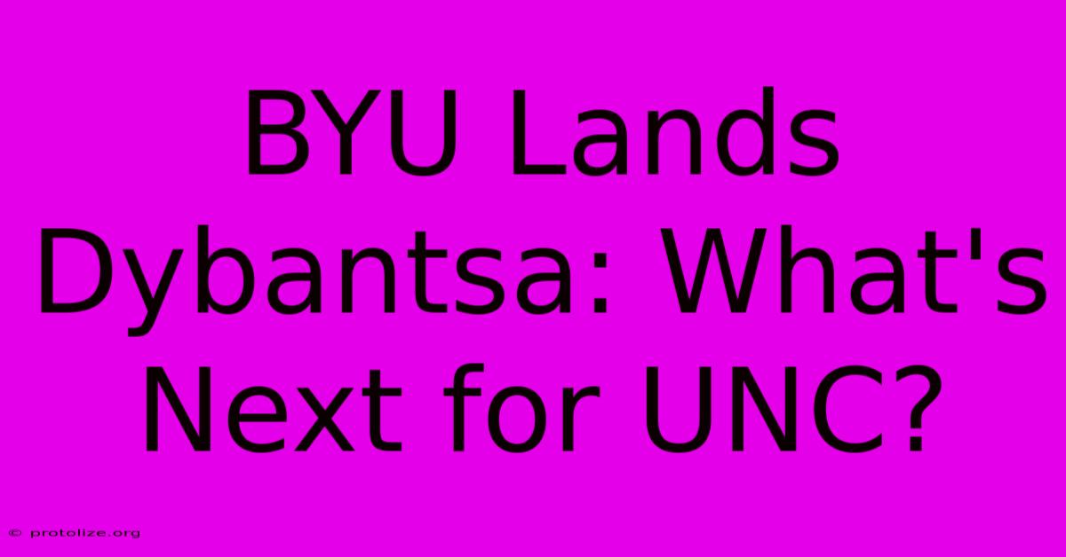 BYU Lands Dybantsa: What's Next For UNC? BYU Lands Dybantsa: What's Next For UNC?