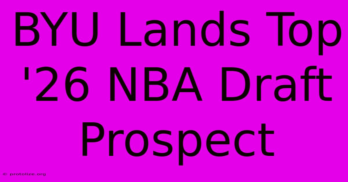 BYU Lands Top '26 NBA Draft Prospect BYU Lands Top '26 NBA Draft Prospect