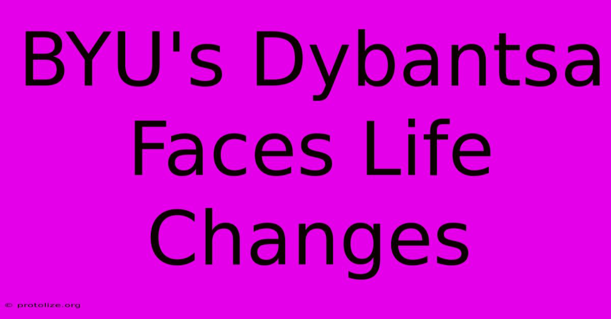 BYU's Dybantsa Faces Life Changes BYU's Dybantsa Faces Life Changes