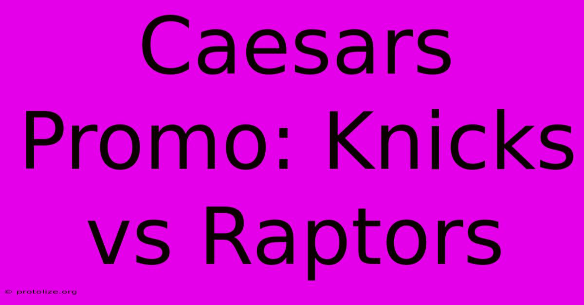 Caesars Promo: Knicks Vs Raptors