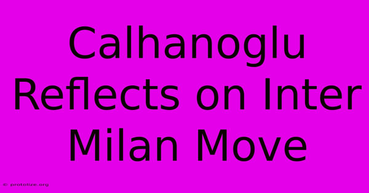 Calhanoglu Reflects On Inter Milan Move Calhanoglu Reflects On Inter Milan Move
