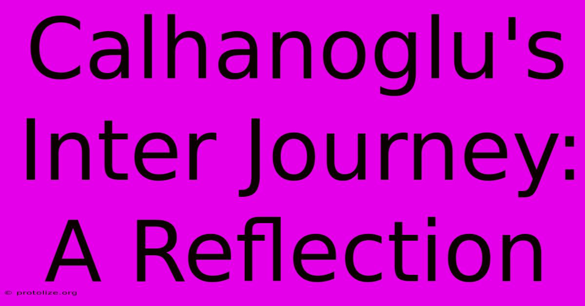 Calhanoglu's Inter Journey: A Reflection Calhanoglu's Inter Journey: A Reflection