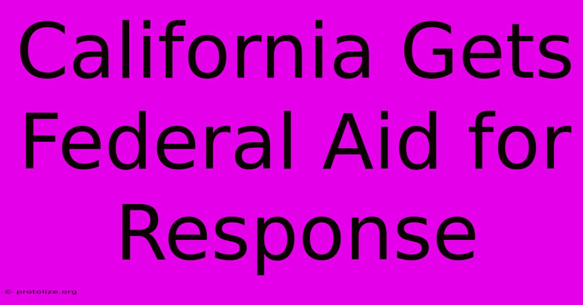 California Gets Federal Aid For Response California Gets Federal Aid For Response