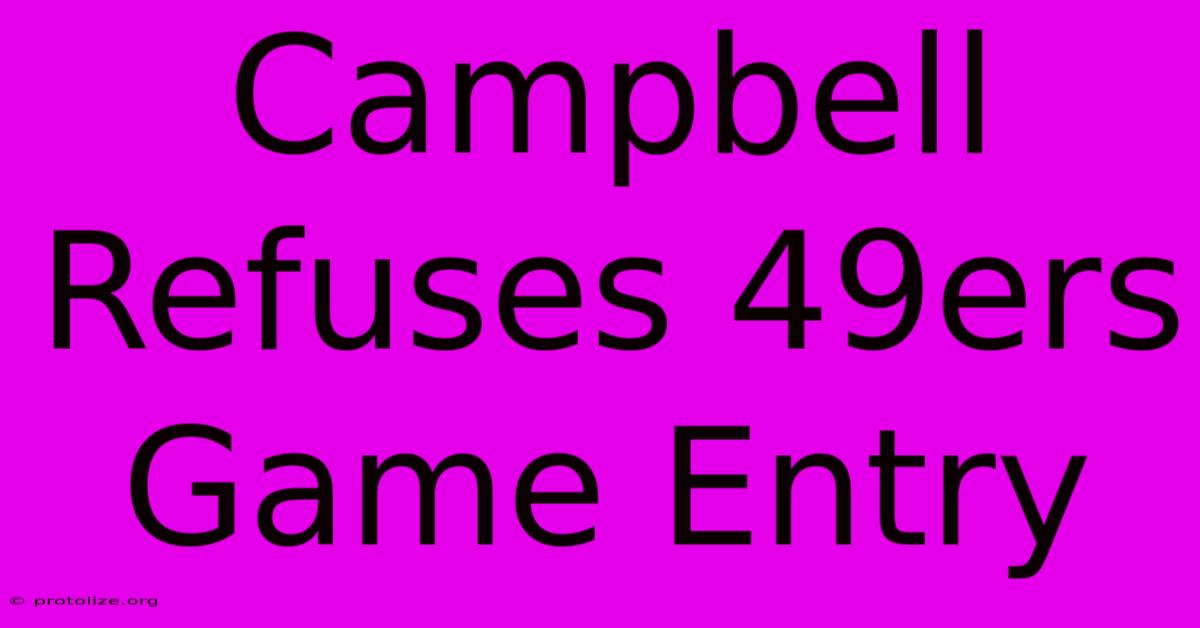 Campbell Refuses 49ers Game Entry Campbell Refuses 49ers Game Entry