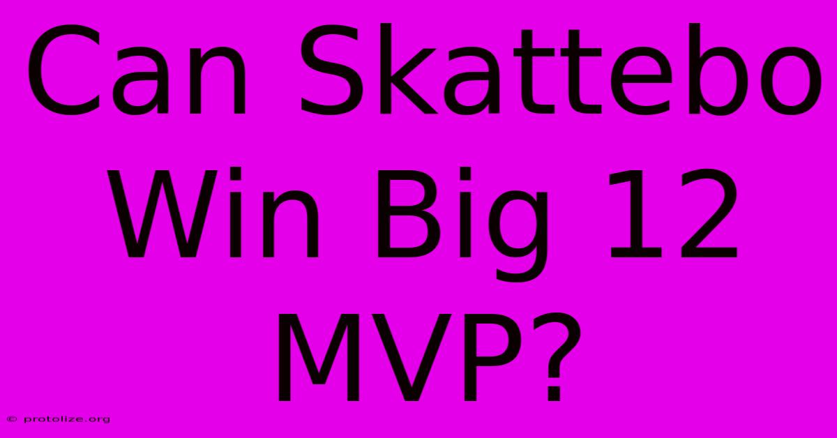 Can Skattebo Win Big 12 MVP? Can Skattebo Win Big 12 MVP?