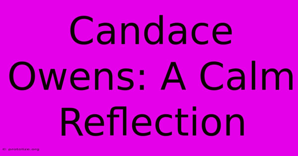 Candace Owens: A Calm Reflection Candace Owens: A Calm Reflection