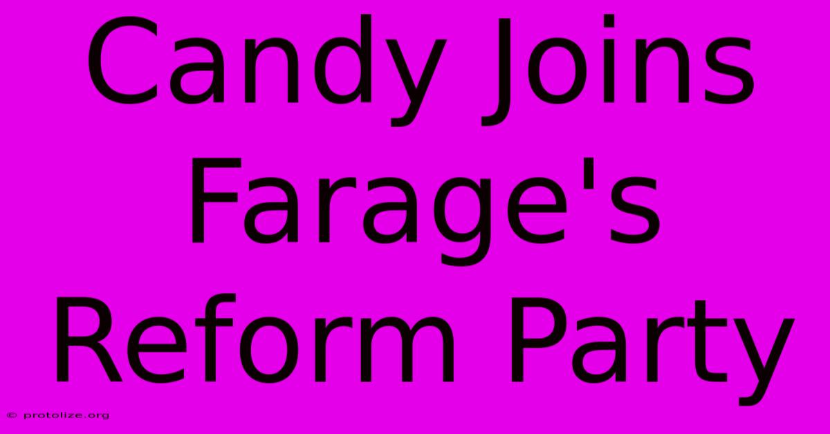 Candy Joins Farage's Reform Party Candy Joins Farage's Reform Party