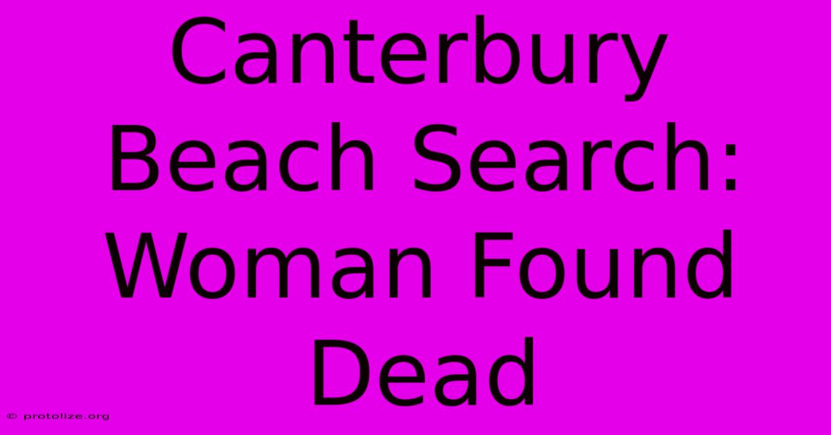 Canterbury Beach Search: Woman Found Dead Canterbury Beach Search: Woman Found Dead