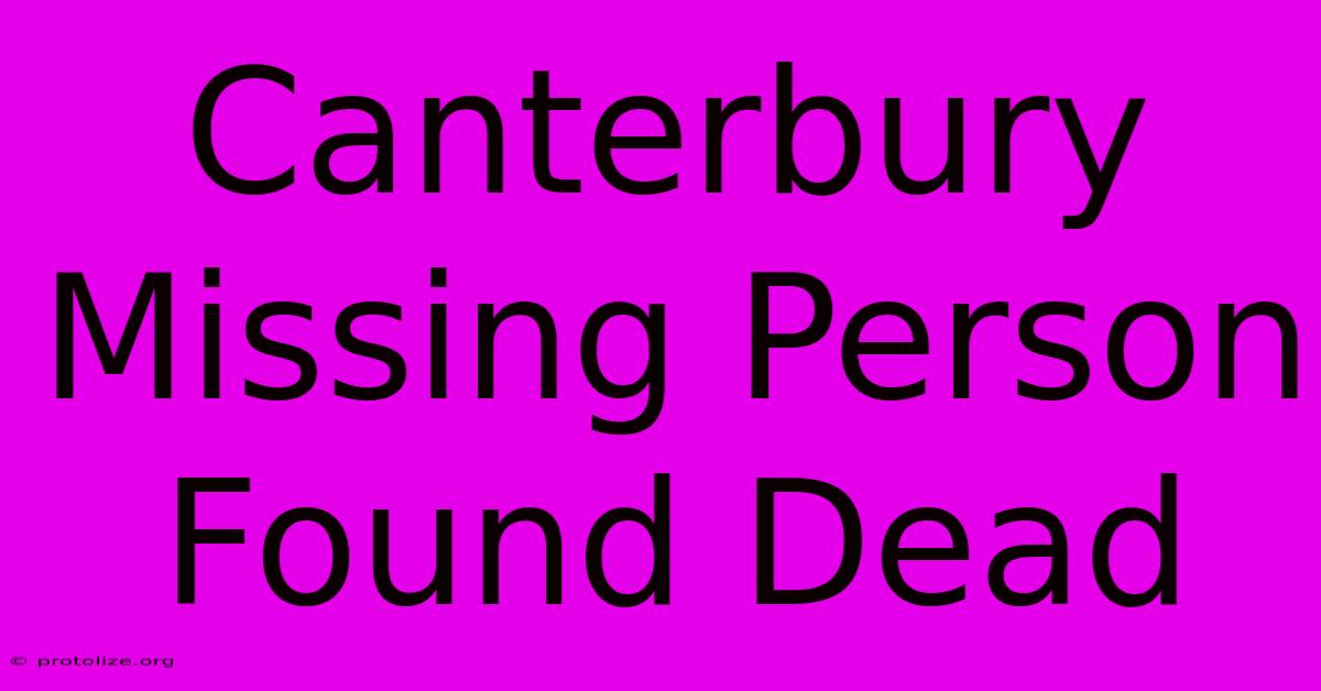 Canterbury Missing Person Found Dead Canterbury Missing Person Found Dead