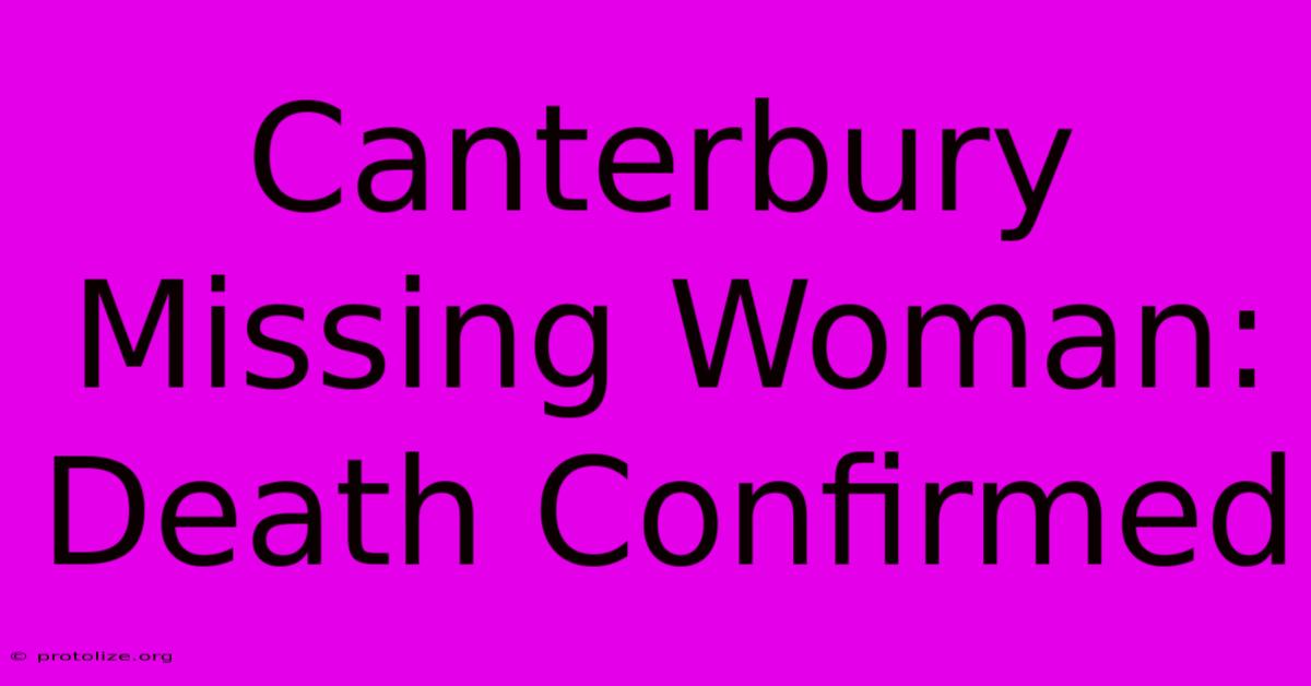 Canterbury Missing Woman: Death Confirmed Canterbury Missing Woman: Death Confirmed
