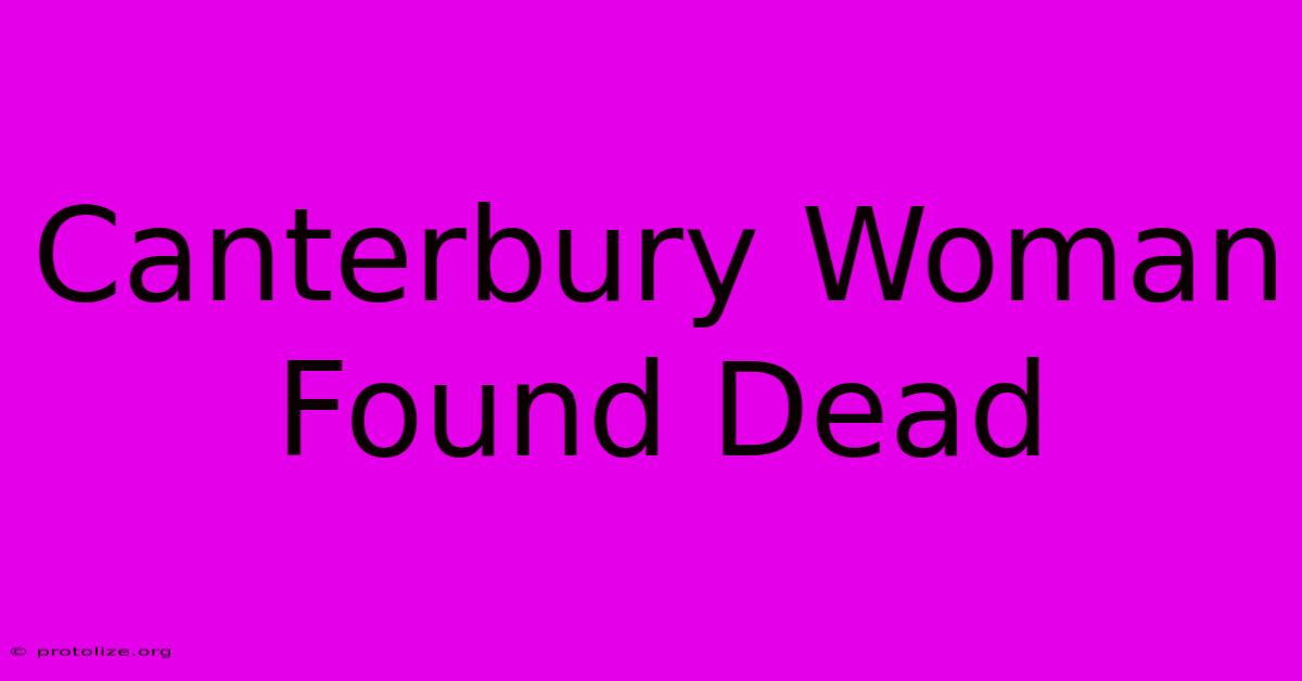 Canterbury Woman Found Dead Canterbury Woman Found Dead