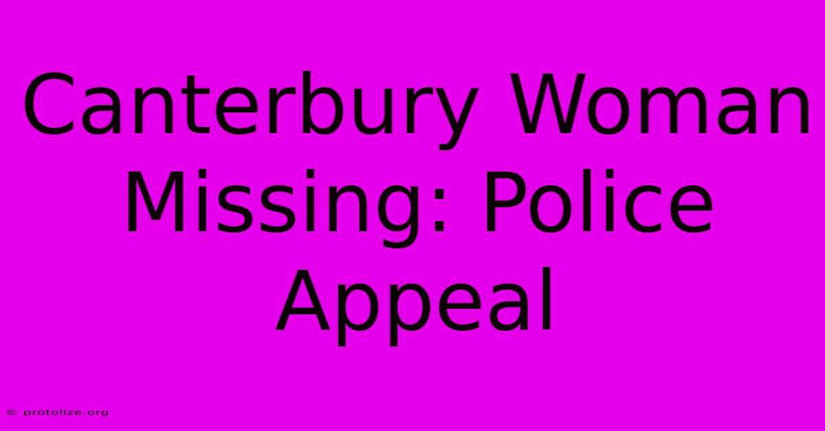 Canterbury Woman Missing: Police Appeal Canterbury Woman Missing: Police Appeal