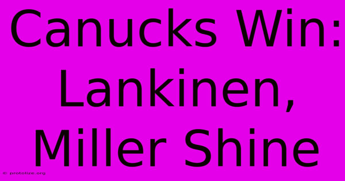 Canucks Win: Lankinen, Miller Shine Canucks Win: Lankinen, Miller Shine