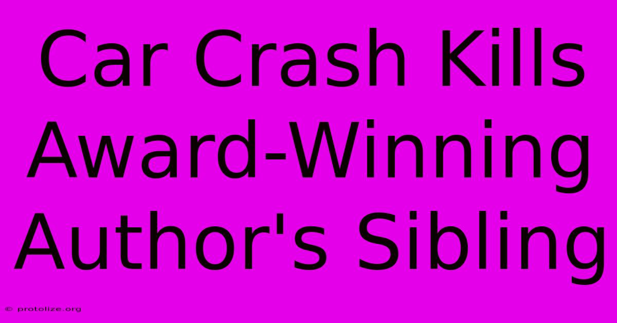 Car Crash Kills Award-Winning Author's Sibling Car Crash Kills Award-Winning Author's Sibling