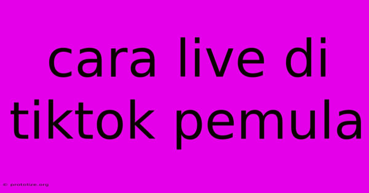 Cara Live Di Tiktok Pemula