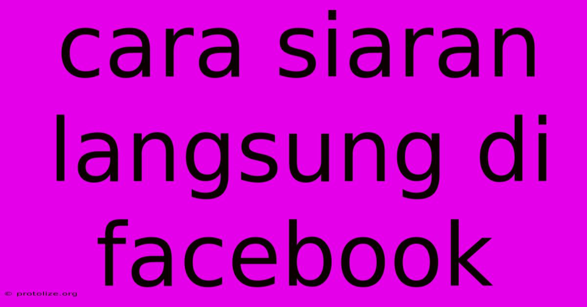 Cara Siaran Langsung Di Facebook