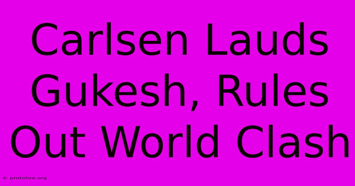 Carlsen Lauds Gukesh, Rules Out World Clash