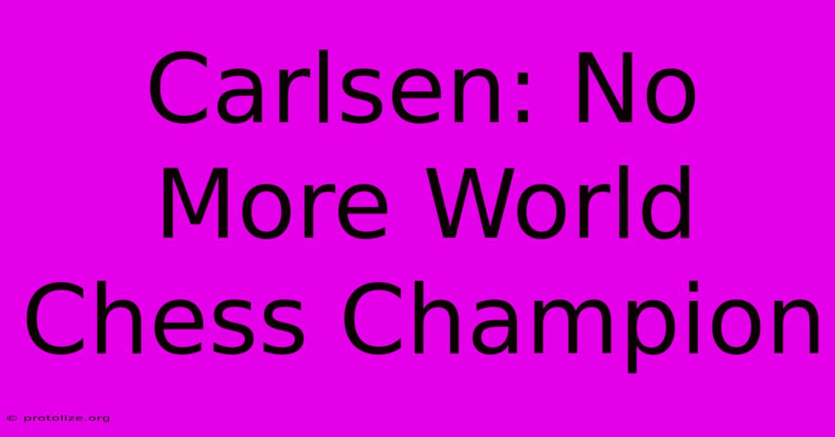 Carlsen: No More World Chess Champion Carlsen: No More World Chess Champion