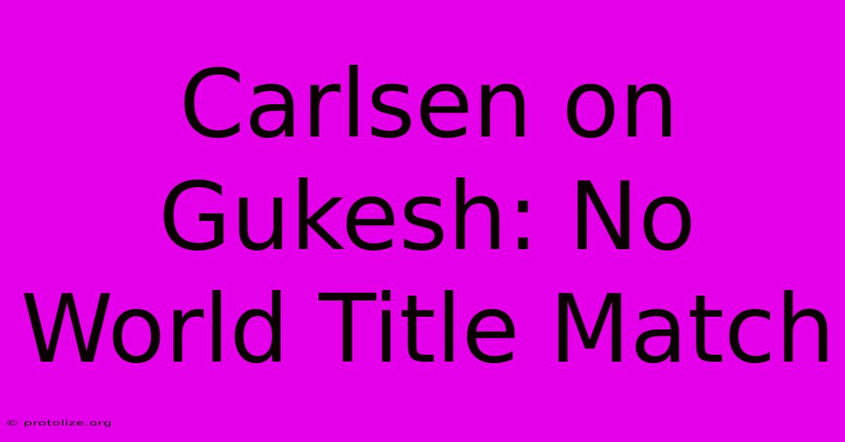 Carlsen On Gukesh: No World Title Match Carlsen On Gukesh: No World Title Match