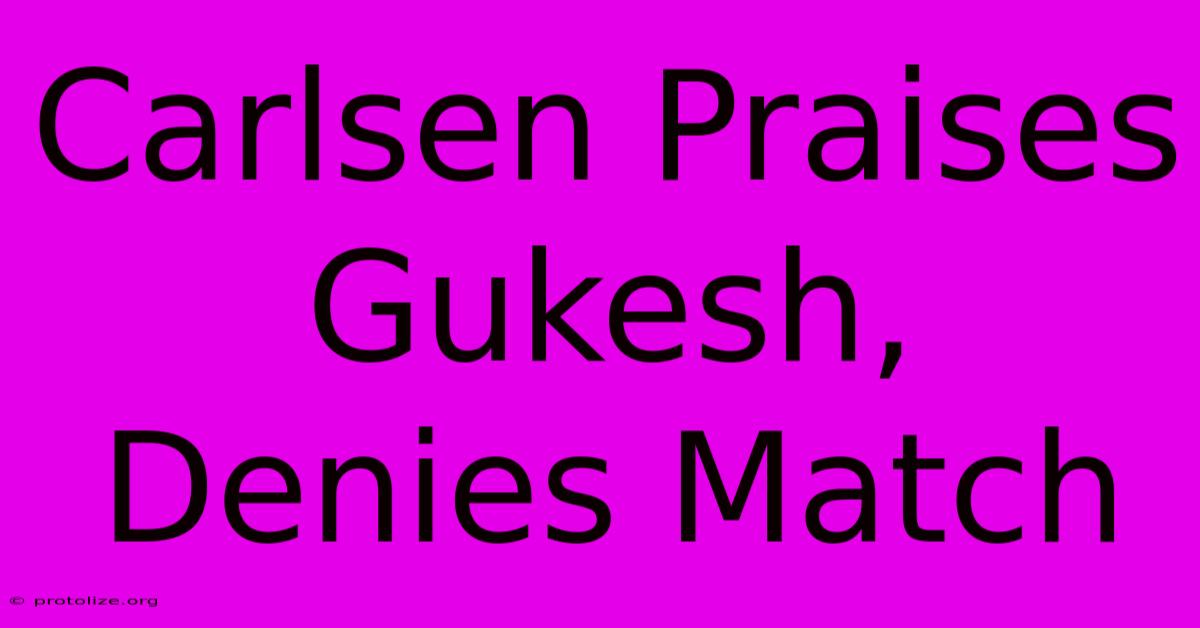 Carlsen Praises Gukesh, Denies Match Carlsen Praises Gukesh, Denies Match