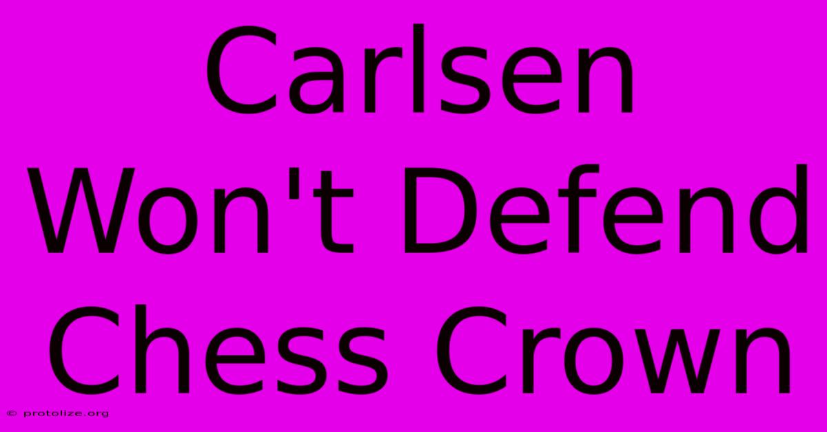 Carlsen Won't Defend Chess Crown Carlsen Won't Defend Chess Crown