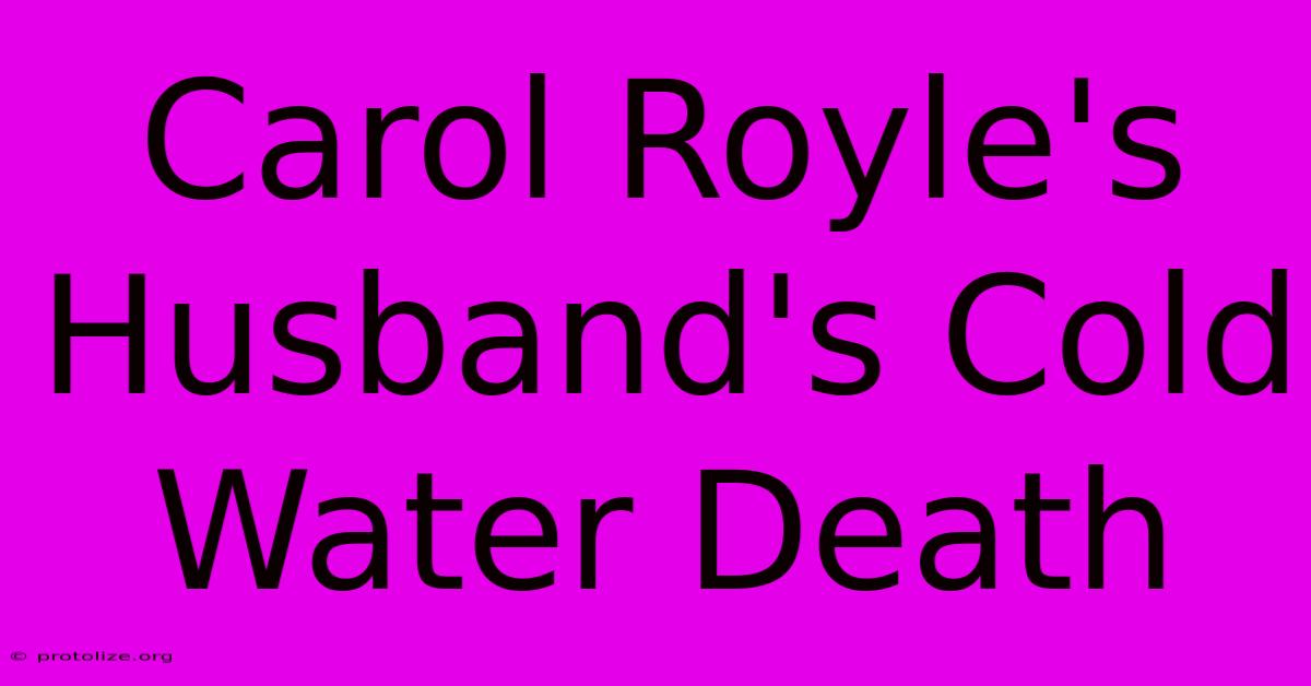 Carol Royle's Husband's Cold Water Death Carol Royle's Husband's Cold Water Death