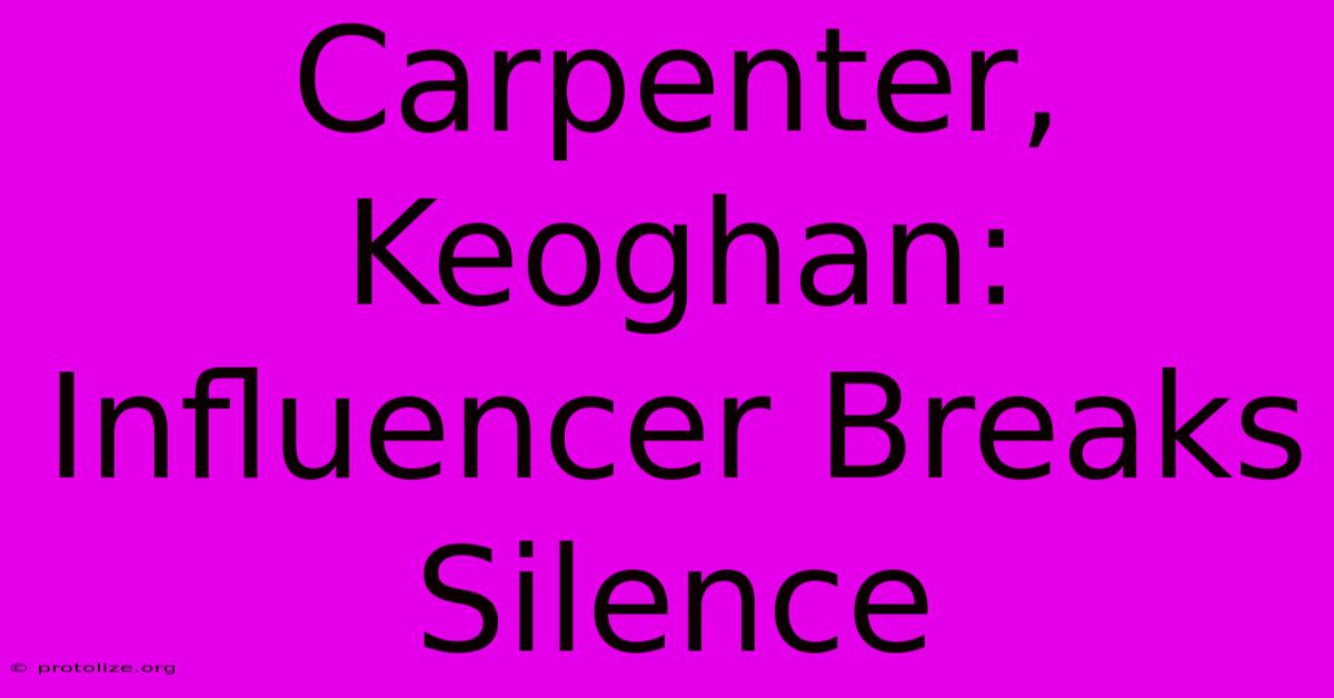 Carpenter, Keoghan: Influencer Breaks Silence Carpenter, Keoghan: Influencer Breaks Silence