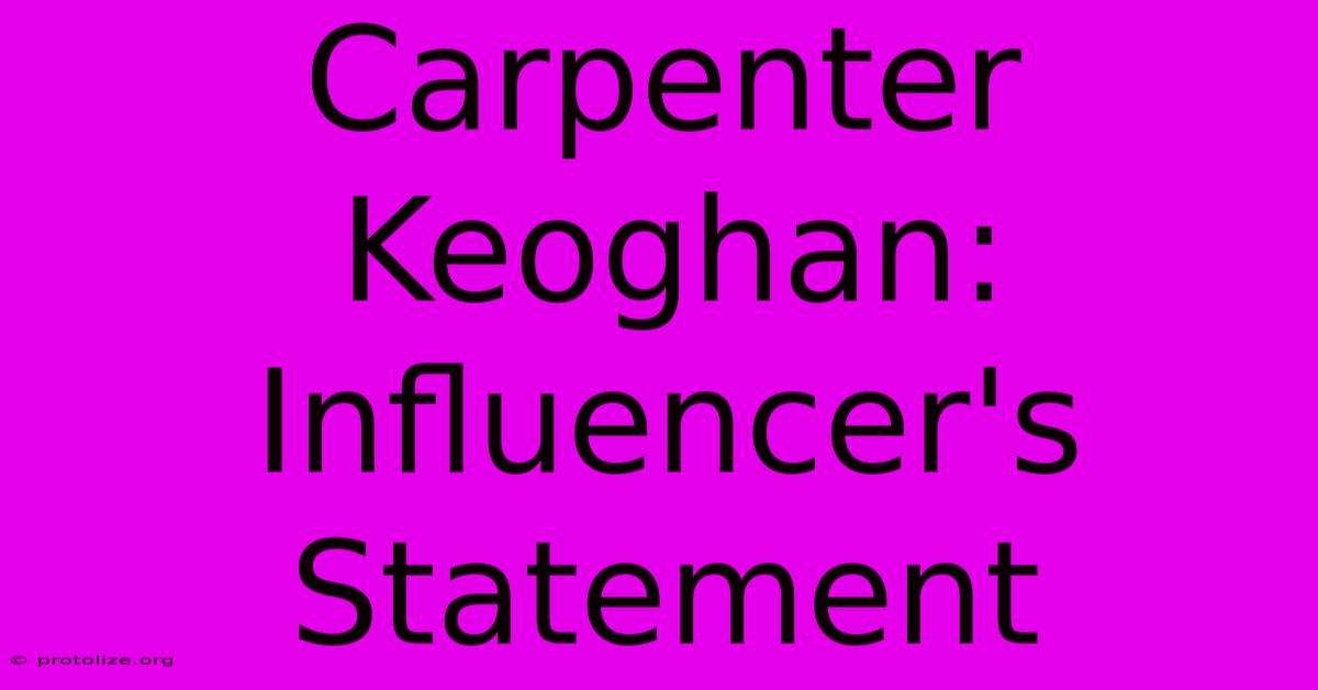 Carpenter Keoghan: Influencer's Statement Carpenter Keoghan: Influencer's Statement