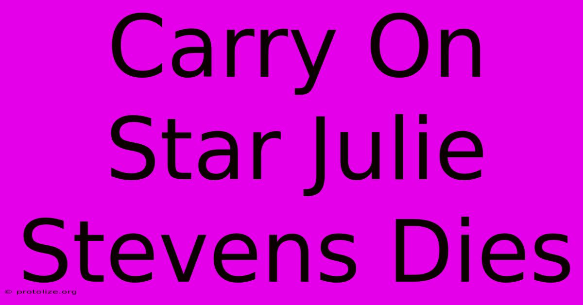 Carry On Star Julie Stevens Dies