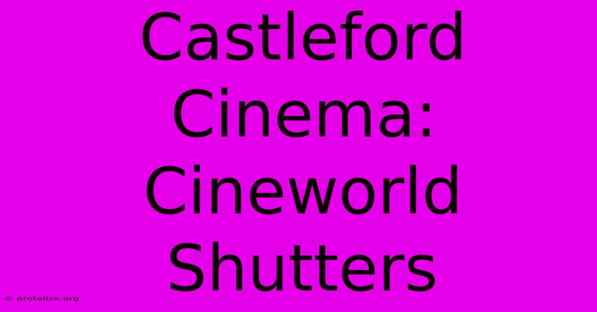 Castleford Cinema: Cineworld Shutters Castleford Cinema: Cineworld Shutters