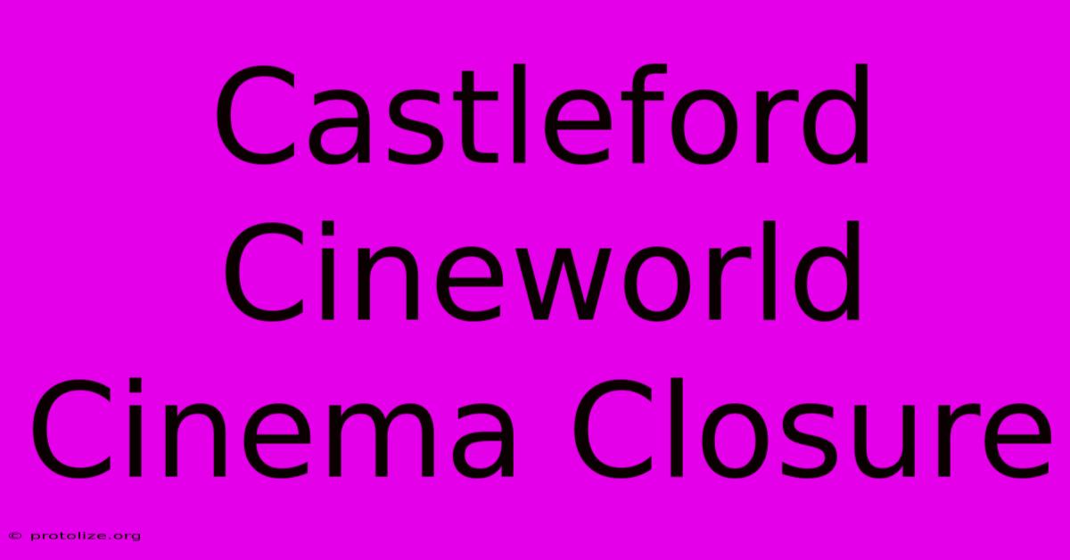 Castleford Cineworld Cinema Closure Castleford Cineworld Cinema Closure