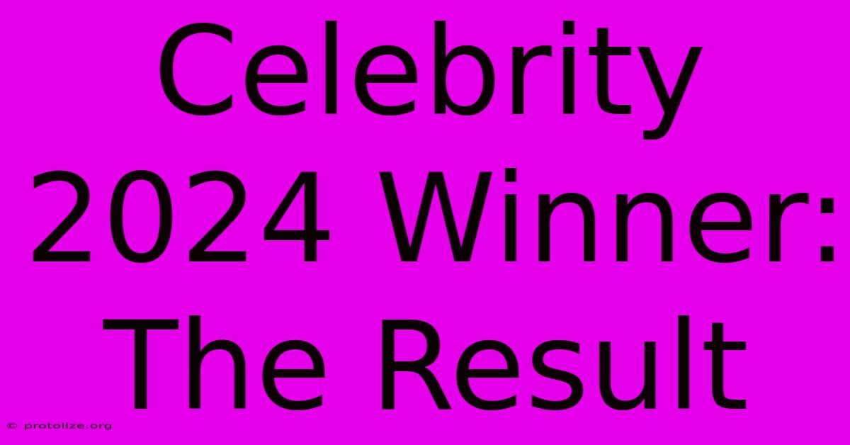 Celebrity 2024 Winner: The Result Celebrity 2024 Winner: The Result