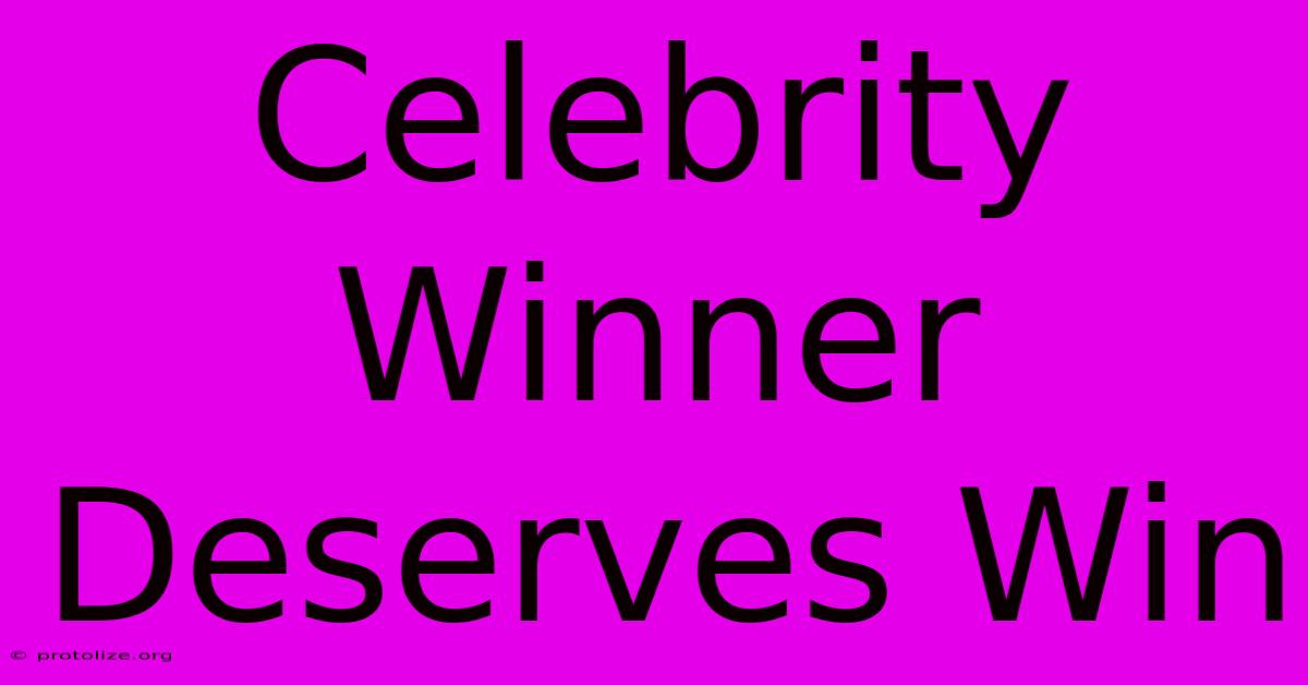 Celebrity Winner Deserves Win