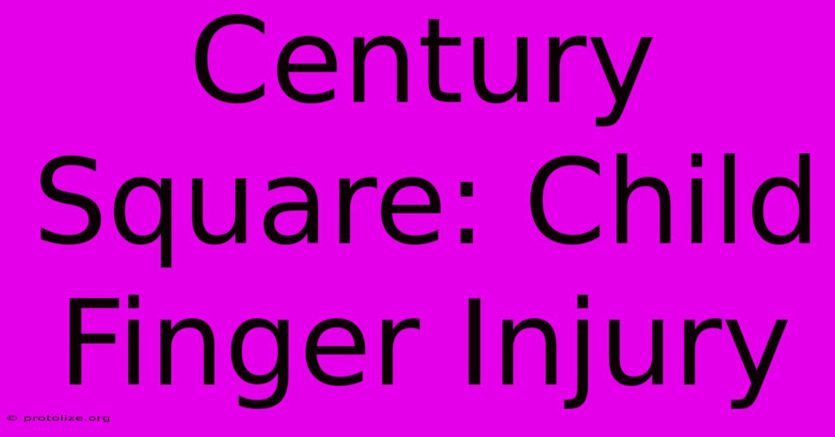 Century Square: Child Finger Injury