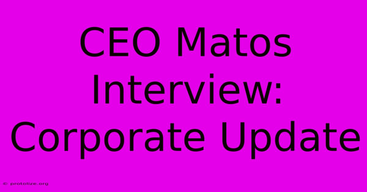CEO Matos Interview: Corporate Update CEO Matos Interview: Corporate Update
