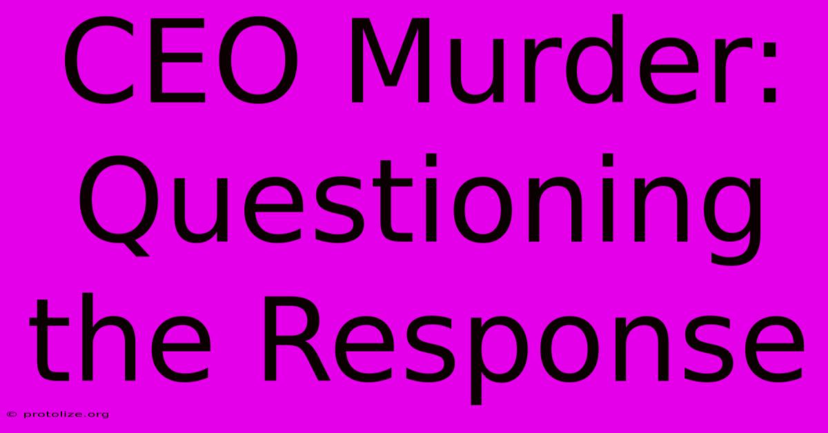 CEO Murder: Questioning The Response CEO Murder: Questioning The Response