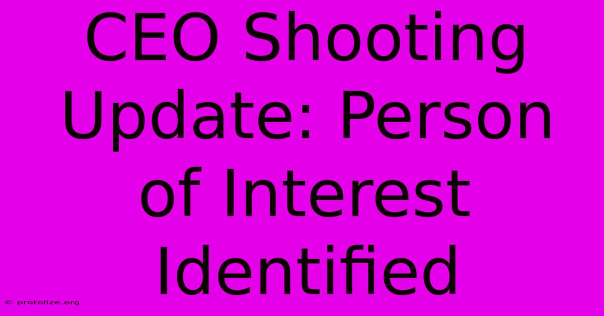 CEO Shooting Update: Person Of Interest Identified