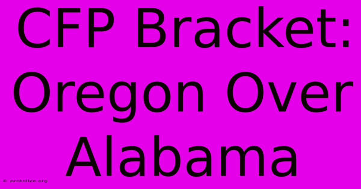 CFP Bracket: Oregon Over Alabama CFP Bracket: Oregon Over Alabama