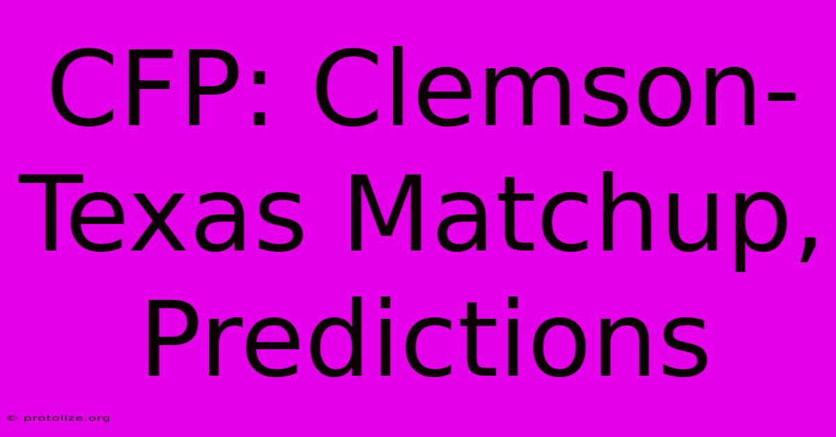 CFP: Clemson-Texas Matchup, Predictions CFP: Clemson-Texas Matchup, Predictions