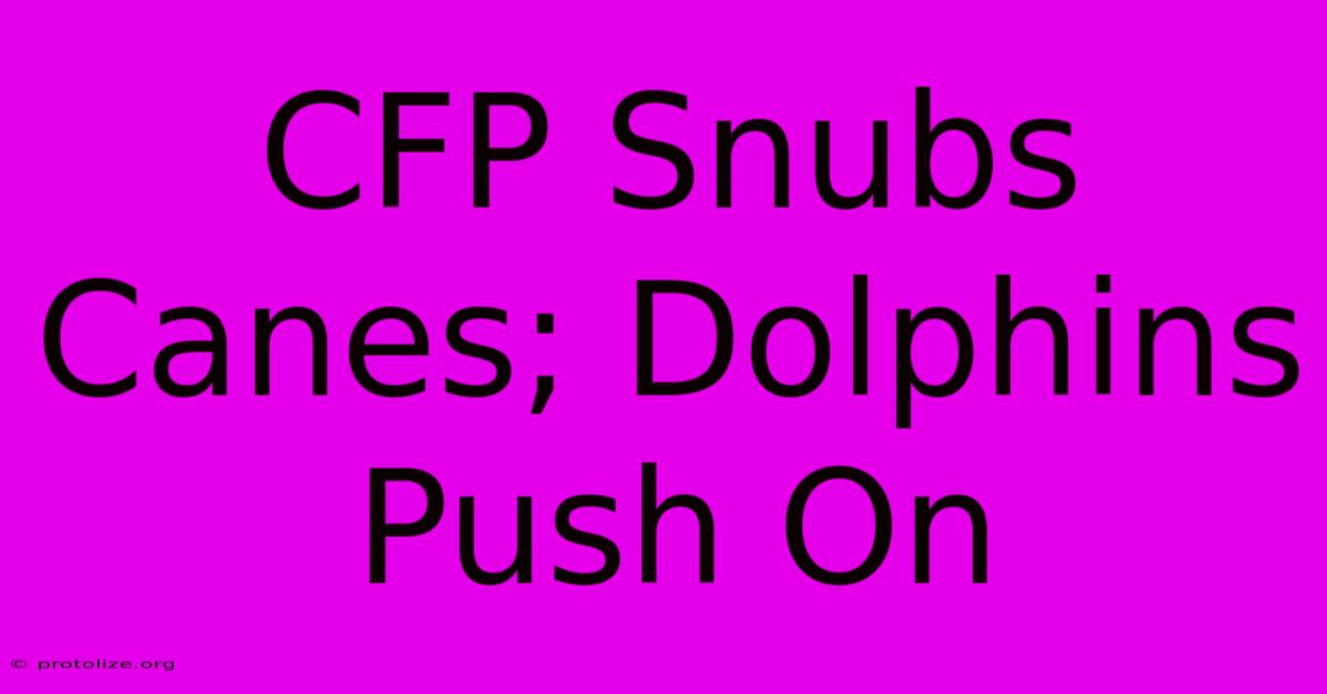 CFP Snubs Canes; Dolphins Push On CFP Snubs Canes; Dolphins Push On