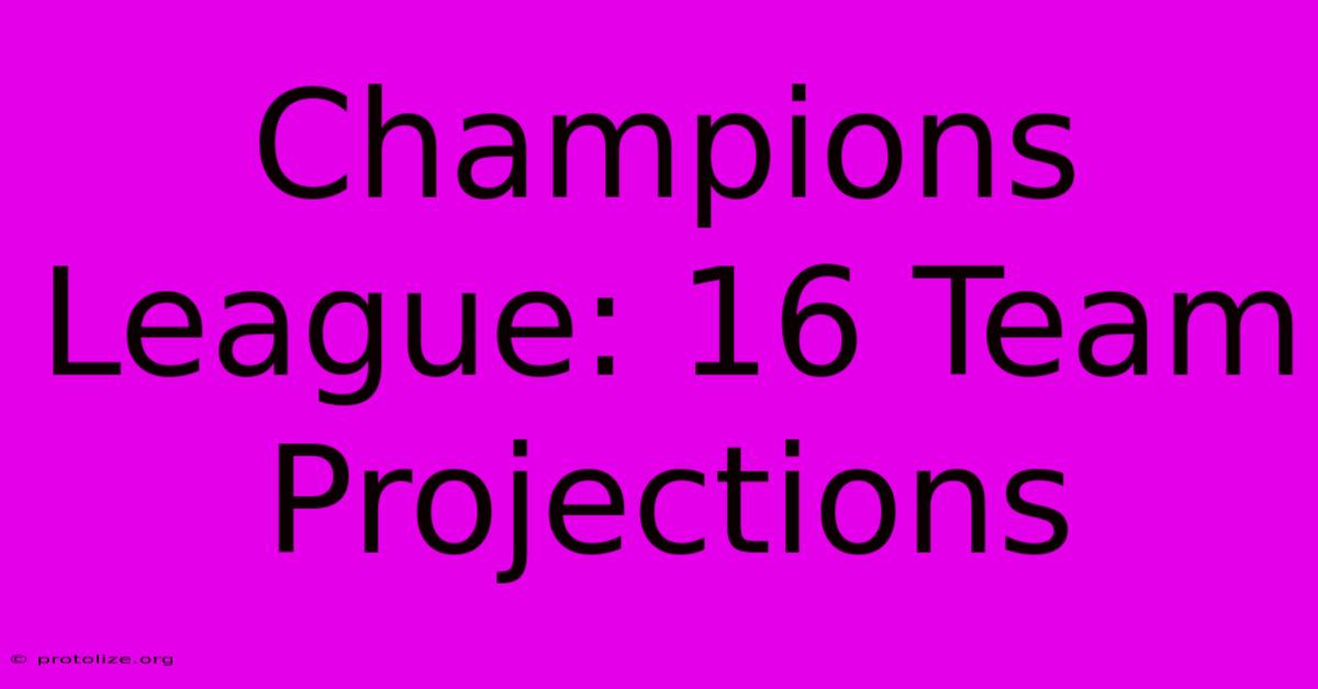 Champions League: 16 Team Projections