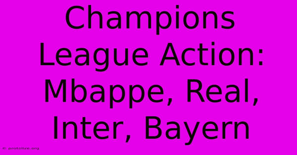 Champions League Action: Mbappe, Real, Inter, Bayern Champions League Action: Mbappe, Real, Inter, Bayern