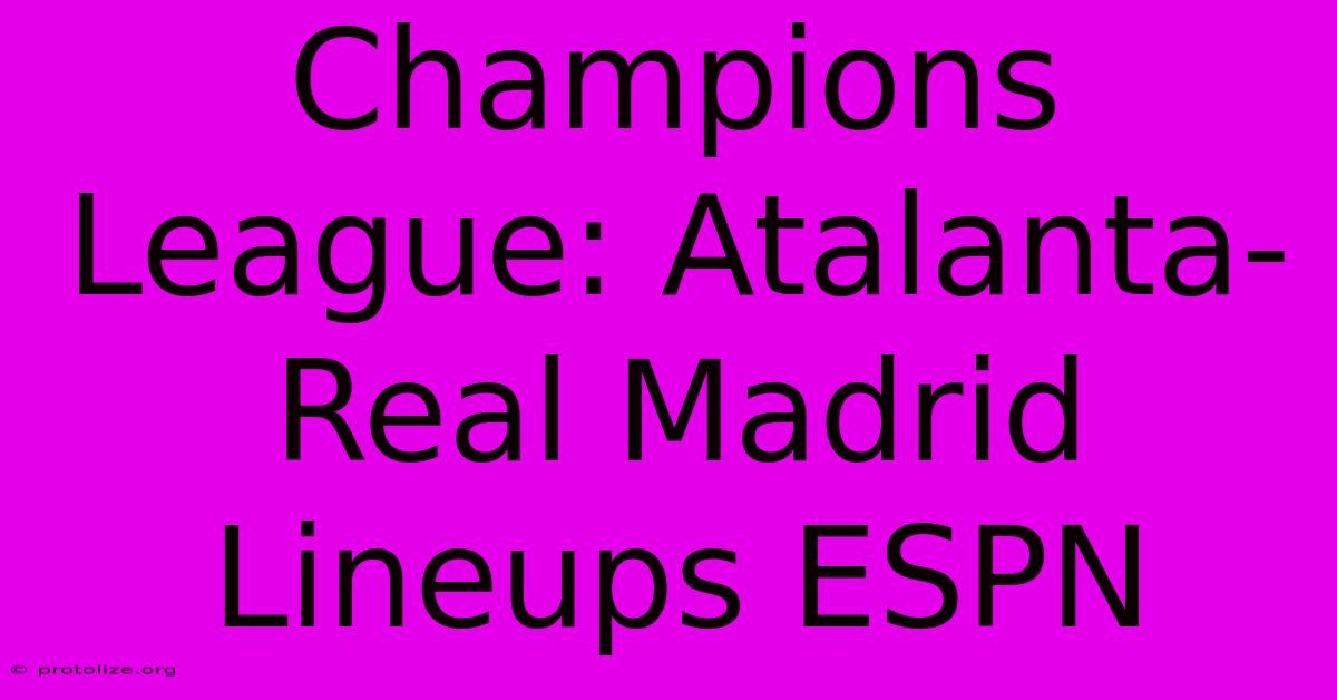 Champions League: Atalanta-Real Madrid Lineups ESPN Champions League: Atalanta-Real Madrid Lineups ESPN