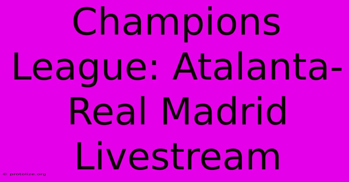 Champions League: Atalanta-Real Madrid Livestream Champions League: Atalanta-Real Madrid Livestream