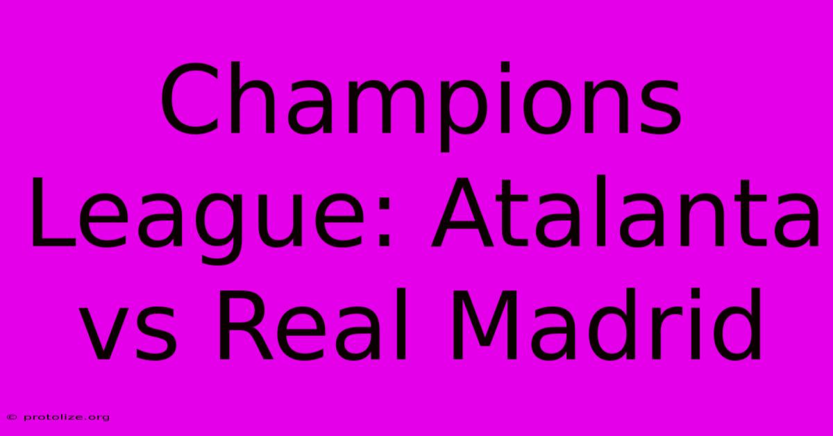 Champions League: Atalanta Vs Real Madrid Champions League: Atalanta Vs Real Madrid