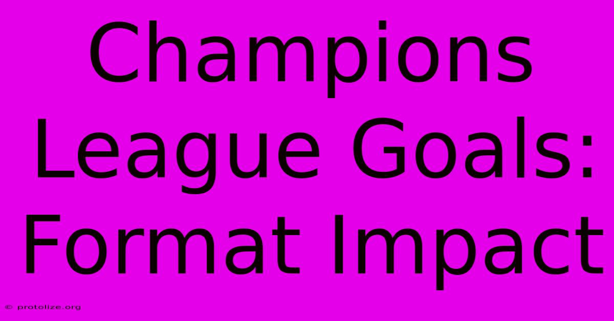 Champions League Goals: Format Impact