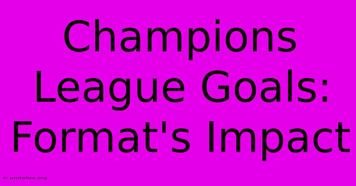 Champions League Goals: Format's Impact