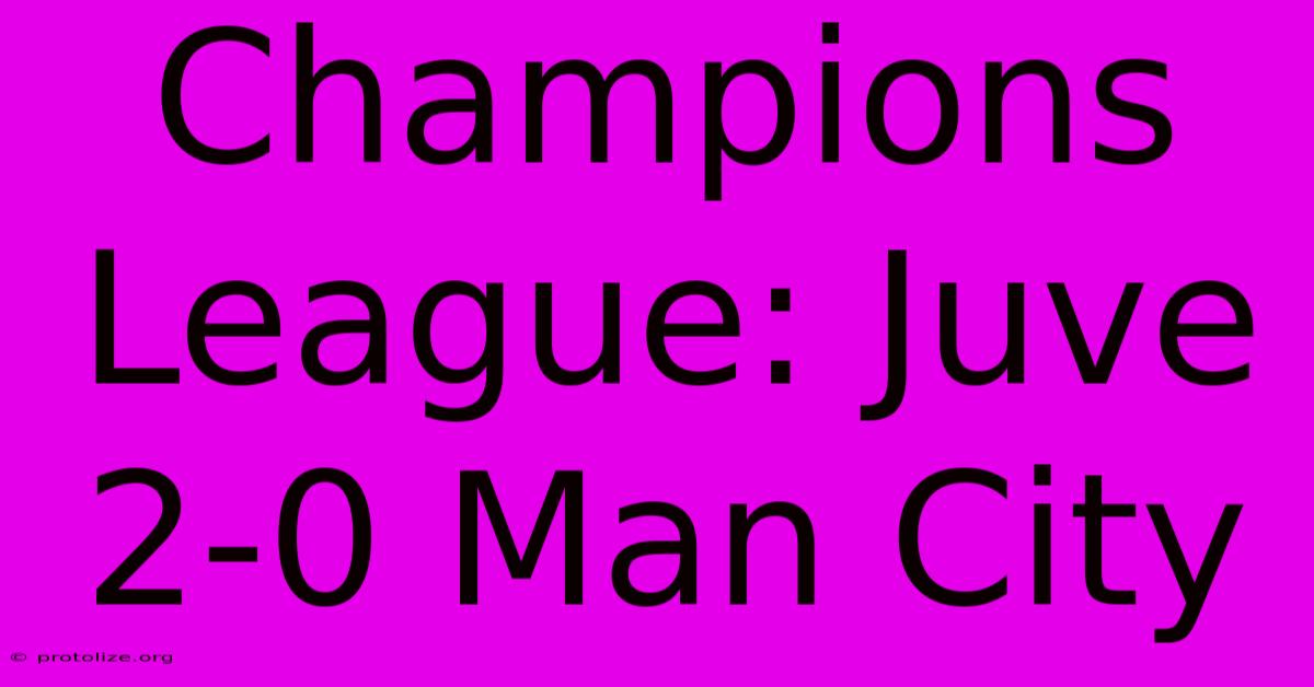 Champions League: Juve 2-0 Man City Champions League: Juve 2-0 Man City